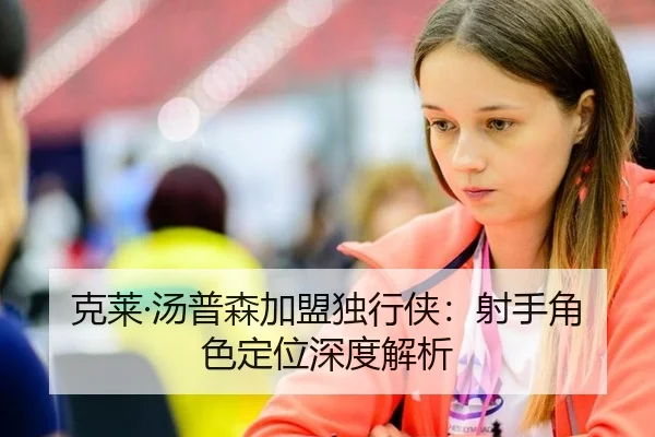 克莱·汤普森加盟独行侠：射手角色定位深度解析
